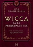 WICCA PARA PRINCIPIANTES: GUIA DE CREENCIAS, RITUALES, MAGIA Y BRUJERIA WICCANA di CHAMBERLAIN, LISA 