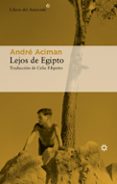LEJOS DE EGIPTO di ACIMAN, ANDRE 