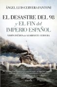 EL DESASTRE DEL 98 Y EL FIN DEL IMPERIO ESPAOL di CERVERA FANTONI, ANGEL LUIS 