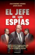 EL JEFE DE LOS ESPIAS di FERNANDEZ-MIRANDA, JUAN  CHICOTE LERENA, JAVIER 