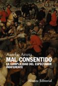 MAL CONSENTIDO: LA COMPLICIDAD DEL ESPECTADOR INDIFERENTE de ARTETA, AURELIO 