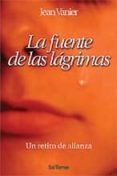 LA FUENTE DE LAS LAGRIMAS: UN RETIRO DE ALIANZA de VANIER, JEAN 