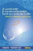 SI QUIERES TENER LO QUE NUNCA HAS TENIDO, HAZ LO QUE NUNCA HAS HE CHO de PESESCHKIAN, NOSSRAT 