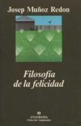 FILOSOFIA DE LA FELICIDAD: UN PASEO POR EL LADO SOLEADO DEL PENSA MIENTO di MUOZ, JOSEP 
