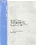 GRAMATICA HISTORICA DE LA LENGUA ESPAOLA: MORFOLOGIA de GARCIA-MACHO, MARIA LOURDES  PENNY, RALPH 