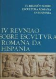 ACTAS DE LA IV REUNION SOBRE ESCULTURA ROMANA EN HISPANIA= IV REU NIAO SOBRE ESCULTURA ROMANA DA HISPANIA (FACULTADE DE BELAS-ARTES DE LISBOA. UNIVERSIDADE DE LISBOA. 7, 8 & 9 FEVREIRO-2002) di NOGALES BASARRATE, TRINIDAD 