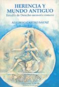 HERENCIA Y MUNDO ANTIGUO: ESTUDIO DE DERECHO SUCESORIO ROMANO de CASTRO SAENZ, ALFONSO 