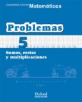 CUADERNO MATEMATICAS: PROBLEMAS 5: SUMAS, RESTAS Y MULTIPLICACION ES (EDUCACION PRIMARIA) de VV.AA. 