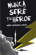 NUNCA SER TU HROE de MENENDEZ-PONTE, MARIA 