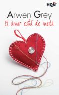 EL AMOR ESTA DE MODA de GREY, ARWEN 