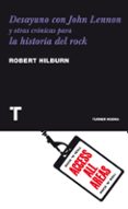 DESAYUNO CON JOHN LENNON: Y OTRAS CRONICAS PARA LA HISTORIA DEL R OCK de HILBURN, ROBERT 