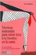 TECNICAS AVANZADAS PARA VOLVER LOCO A TU HOMBRE EN LA CAMA: EL MA NUAL DEFINITIVO PARA LAS DIOSAS DEL SEXO Y EL AMOR de ROBBINS, TINA 