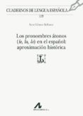 LOS PRONOMBRES ATONOS (LE, LA, LO) EN EL ESPAOL: APROXIMACION HI STORICA di GOMEZ SEIBANE, SARA 