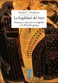 LA FRAGILIDAD DEL BIEN: FORTUNA Y ETICA EN LA TRAGEDIA Y LA FILOSOFIA GRIEGA de NUSSBAUM, MARTHA CRAVEN 