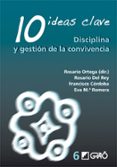 10 IDEAS CLAVE: DISCIPLINA Y GESTION DE LA CONVIVENCIA de ORTEGA, ROSARIO 