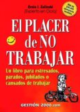 EL PLACER DE NO TRABAJAR: UN LIBRO PARA ESTRESADOS, PARADOS, JUBI LADOS O CANSADOS DE TRABAJAR (3 ED.) de ZELINSKI, ERNIE J. 