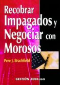 RECOBRAR IMPAGADOS Y NEGOCIAR CON MOROSOS de BRACHFIELD, PERE J. 
