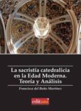 LA SACRISTIA CATEDRALICIA EN LA EDAD MODERNA. TEORIA Y ANALISIS di DEL BAO MARTINEZ, FRANCISCA 