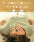 LA CURACION A TRAVES DE LOS CRISTALES: MEDICINA CON CRISTALES PAR A EL CUERPO, LAS EMOCIONES Y EL ESPIRITU de RAVEN , HAZEL 