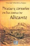 PIRATAS Y CORSARIOS EN LAS COSTAS DE ALICANTE de MARTINEZ LOPEZ, MANUEL 