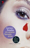 UN VENENO LLAMADO AMOR: DE PASIONES, CELOS Y MUERTES de POSADAS, CARMEN 