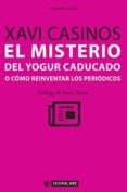 EL MISTERIO DEL YOGUR CADUCADO O COMO REINVENTAR LOS PERIODICOS de CASINOS MORA, FRANCISCO JAVIER 
