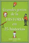GRANDES GENIOS DE LA HISTORIA EN 25 HISTORIAS de ALONSO LOPEZ, JAVIER 