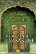 EL PALACIO DE LAS ILUSIONES de DIVAKARUNI, CHITRA BANERJEE 