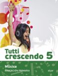 MUSICA TUTTI 5 CRESCENDO EDUCACION PRIMARIA di VV.AA. 