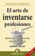EL ARTE DE INVENTARSE PROFESIONES: DESTACAR EN UN MUNDO LABORAL E N CRISIS de BULAT, SERGIO 