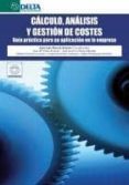 CALCULO, ANALISIS Y GESTION DE COSTES: GUIA PRACTICA PARA SU APLI CACION EN LA EMPRESA di VV.AA. 