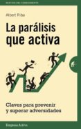 LA PARALISIS QUE ACTIVA: CLAVES PARA PREVENIR Y SUPERAR ADVERSIDADES de RIBA TRULLOLS, ALBERT 