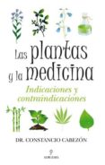 LAS PLANTAS Y LA MEDICINA: INDICACIONES Y CONTRAINDICACIONES de CABEZON, DR. CONSTANCIO 