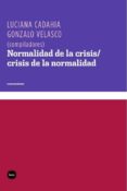 NORMALIDAD DE LA CRISIS / CRISIS DE LA NORMALIDAD di CADAHIA, LUCIANA VELASCO, GONZALO 
