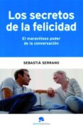 LOS SECRETOS DE LA FELICIDAD: EL MARAVILLOSO PODER DE LA CONVERSA CION de SERRANO, SEBASTIA 