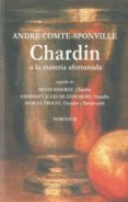 CHARDIN O LA MATERIA AFORTUNADA di COMTE-SPONVILLE, ANDRE 