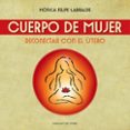 CUERPO DE MUJER (N.E.): RECONECTAR CON EL UTERO di FELIPE-LARRALDE, MONICA 