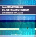 LA ADMINISTRACION DE JUSTICIA DIGITALIZADA: UNA NECESIDAD INAPLAZ ABLE di GUDIN RODRIGUEZ-MAGARIOS, FAUSTINO 