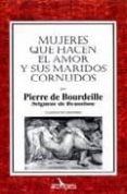 MUJERES QUE HACEN EL AMOR Y SUS MARIDOS CORNUDOS di BOURDEILLE, PIERRE DE 