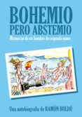 BOHEMIO PERO ABSTEMIO. MEMORIAS DE UN HOMBRE DE SEGUNDA MANO di BOLDU, RAMON 
