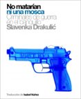 NO MATARIAN NI UNA MOSCA de DRAKULIC, SLAVENKA 