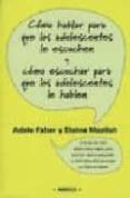 COMO HABLAR PARA QUE LOS ADOLESCENTES LE ESCUCHEN Y COMO ESCUCHAR PARA QUE LOS ADOLESCENTES LE HABLEN de FABER, ADELE  MAZLISH, ELAINE 