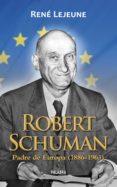 ROBERT SCHUMAN: PADRE DE EUROPA (1886-1963) de LEJEUNE, RENE 