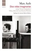 DOS VIDAS IMAGIMARIAS: JUSEP TORRES CAMPALANS; VIDA Y OBRA DE LUI S ALVAREZ PETREA (EPILOGO: ANTONIO MUOZ MOLINA) de AUB, MAX 