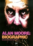 ALAN MOORE: BIOGRAPHIC di SPENCER MILLIDGE, GARY 