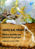 ANTES DEL PRINCIPIO: MITOS Y LEYENDAS QUE CONTARON LOS GRIEGOS di PYTRELL, ARIEL 