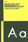 TECNOLOGIAS EN LAS AULAS: LAS NUEVAS TECNOLOGIAS EN LAS PRACTICAS DE LA ENSEANZA: CASOS PARA EL ANALISIS de MAGGIO, MARIANA  LIPSMAN, MARILINA  LITWIN, EDITH 