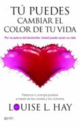 TU PUEDES CAMBIAR EL COLOR DE TU VIDA: POTENCIA TU ENERGIA POSITI VA A TRAVES DE LOS COLORES Y LOS NUMEROS de HAY, LOUISE L. 