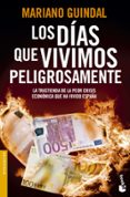 LOS DIAS QUE VIVIMOS PELIGROSAMENTE: LA TRASTIENDA DE LA PEOR CRI SIS ECONOMICA QUE HA VIVIDO ESPAA de GUINDAL, MARIANO 