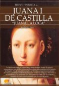 BREVE HISTORIA DE JUANA I DE CASTILLA: JUANA LA LOCA di MANSO, JAVIER 